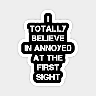 I totally believe in annoyed at first sight Magnet