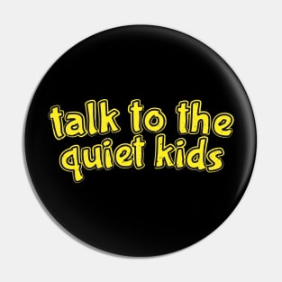 Talk to the Quiet Kids Pin