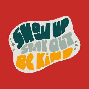 Show Up Speak Out Be Kind T-Shirt