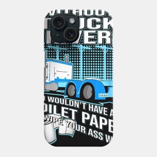 Without Truck Drivers You Wouldn't Have Any Toilet Paper To Wipe Your Ass With Phone Case