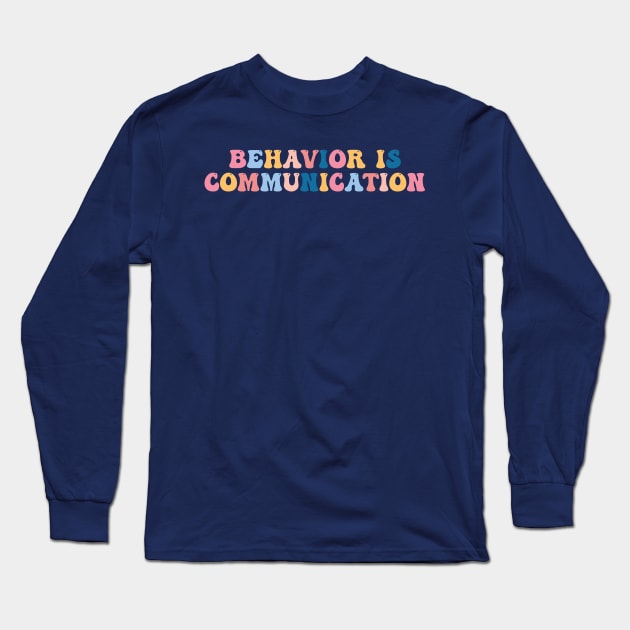 Behavior Is Communication Sped Teacher Gift, Bcba , Autism , School Psychology ,Special Ed Teacher Long Sleeve T-Shirt