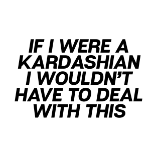 If I Were A Kardashian T-Shirt