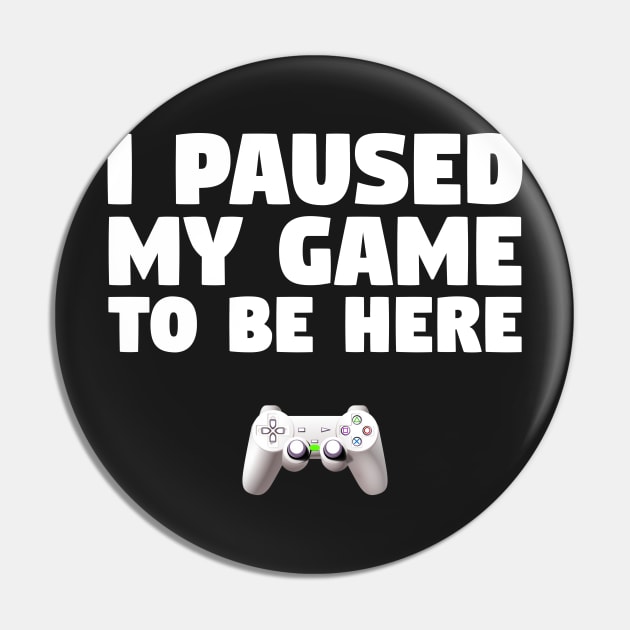 Gamer Design I Paused My Game To Be Here Pin by finedesigns