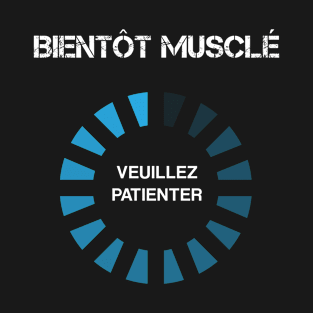 Bientôt musclé, veuillez patienter T-Shirt