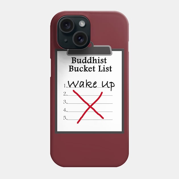 Buddhist Bucket List Wake Up Enlightenment Phone Case by Mindseye222