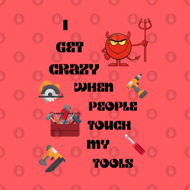 I get crazy When People Touch My Tools by Gina's Creations (Gbugytsh)