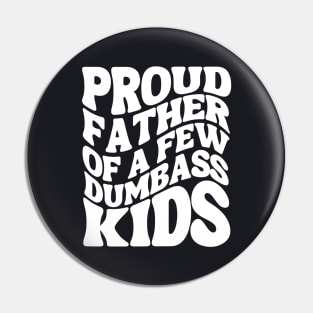 Proud Father Of A Few Dumbass Kids Pin