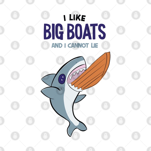 I LIKE BIG BOATS AND I CANNOT LIE  - Cute SHARK by MisterThi
