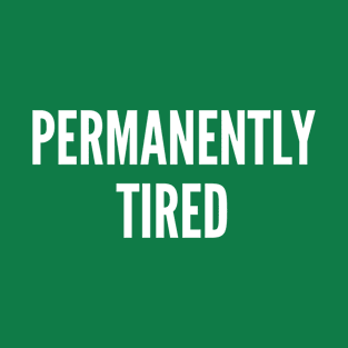 Permanently Tired - Funny Moody Humor Joke Statement Slogan T-Shirt