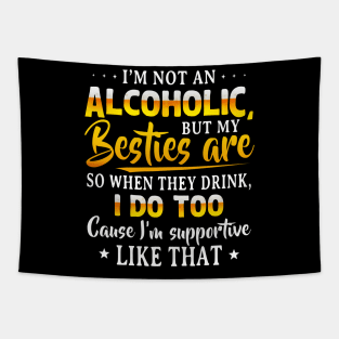 I’m Not An Alcoholic But My Besties Are So When They Drink I Do Too Cause I’m Supportive Like That Shirt Tapestry