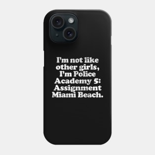 I'm Not Like Other Girls I'm Police Academy 5 Phone Case