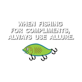 When Fishing for Compliments T-Shirt