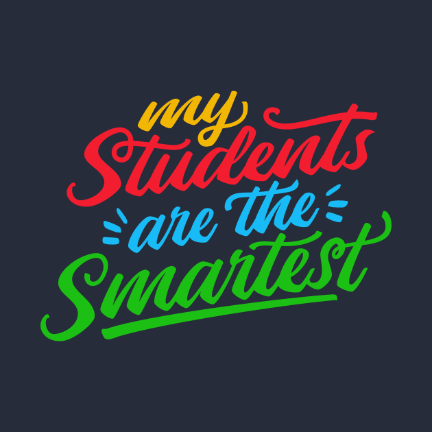 Proud Teacher // My Students Are the Smartest by SLAG_Creative