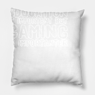 Education Is important but gaming is importanter Pillow