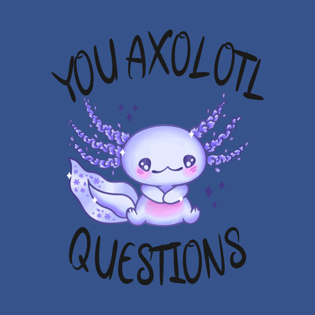 Discover You axolotl questions - You Axolotl Questions - T-Shirt