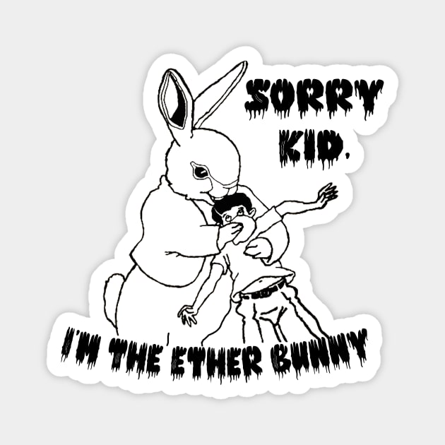 Sorry Kid, I'm the Ether Bunny Magnet by Blackhearttees