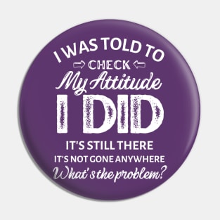 I was told to check my attitude I did It's still there It's not gone anywhere what's the problem? Pin