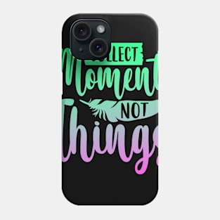 Collect Moments Not Things Phone Case