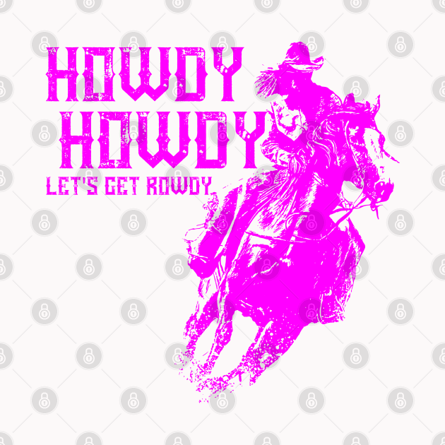 Pink Howdy Howdy Lets Get Rowdy by ArtisticRaccoon