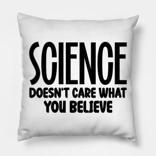 Science Doesn't Care What You Believe Pillow