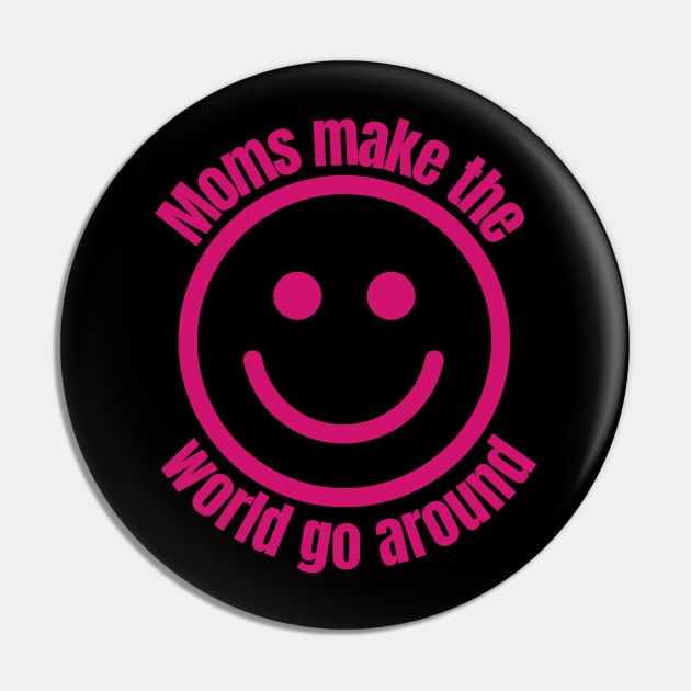 Moms Make The World Go Around | With Smiling Face Pin by Harlems Gee