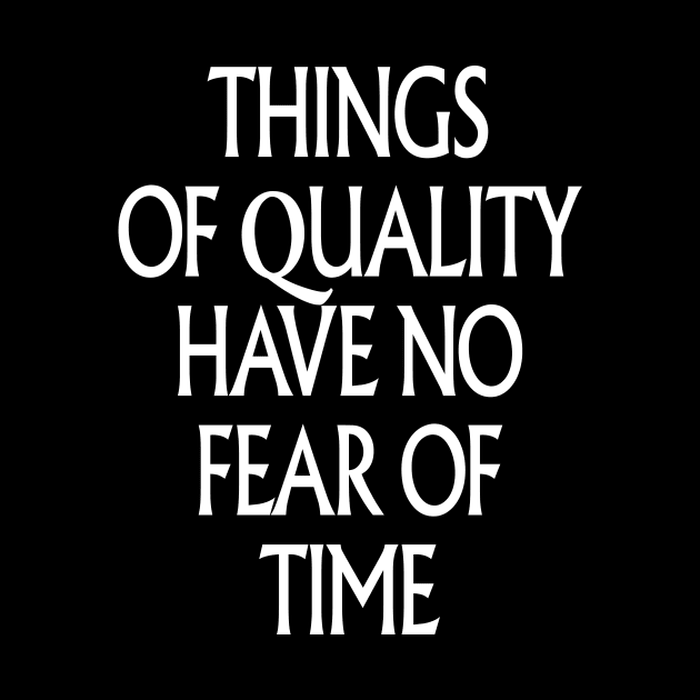 THINGS OF QUALITY HAVE NO FEAR OF TIME by TheCosmicTradingPost