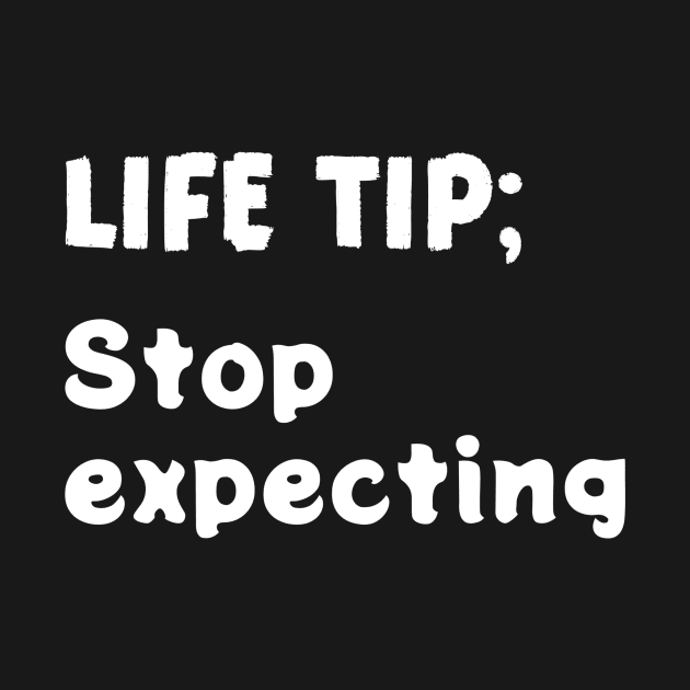 Life tip; Stop expecting by Lone Maverick