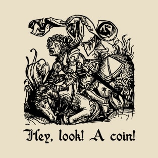 Hey look! A coin! T-Shirt