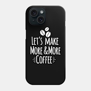 Let's make more and more coffee Phone Case