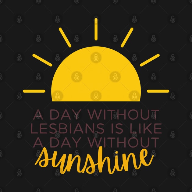 a day without lesbians is like a day without sunshine by goblinbabe