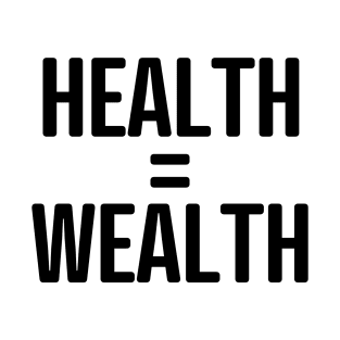 HEALTH = WEALTH T-Shirt