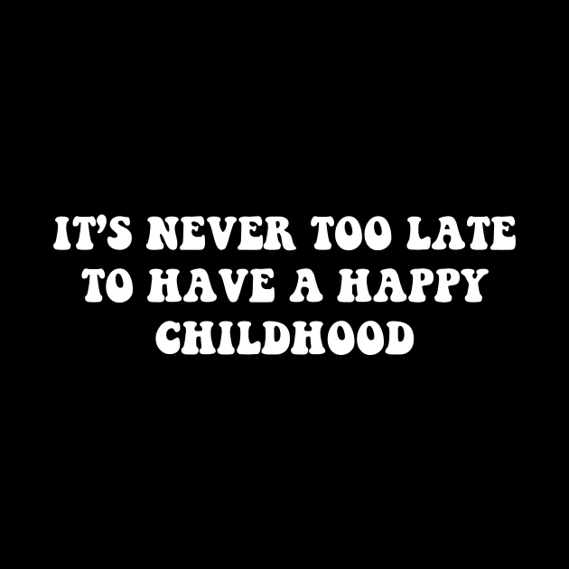 it's never too late to have a happy childhood - white text by NotesNwords