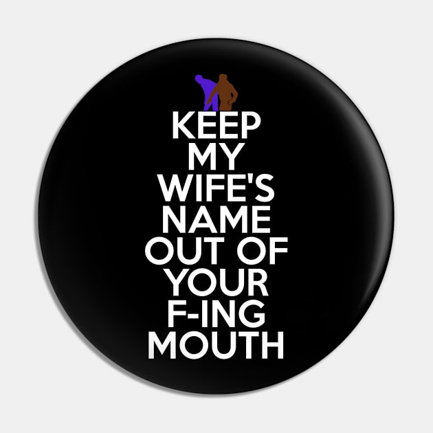 Keep My Wifes Name Out of Your Fucking Mouth Pin by Swagazon