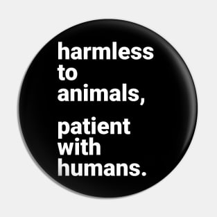 Harmless to Animals, Patient with Humans. Pin