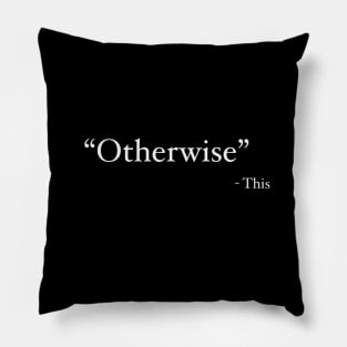 This says Otherwise Pillow