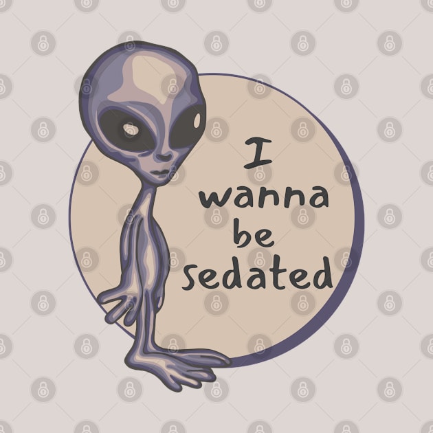 I Wanna Be Sedated Alien by Slightly Unhinged