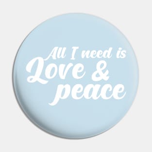 ALL I NEED IS LOVE AND PEACE. Pin