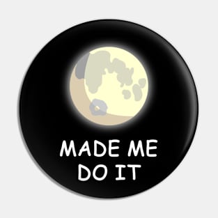 The Full Moon made me do it! Pin