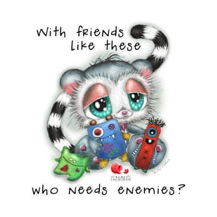 With friends like these, who needs enemies? T-Shirt