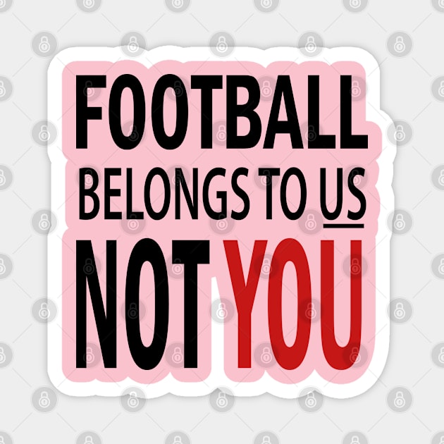 Football Belongs To US Not You Magnet by slawers