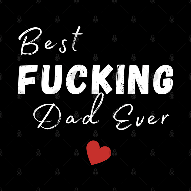 Best Fucking Dad Ever. Funny Dad Husband Design. Fathers Day Gift From Son or Daughter. by That Cheeky Tee