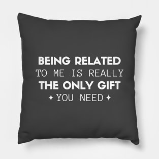 Being Related To Me Is Really The Only Gift You Need Pillow