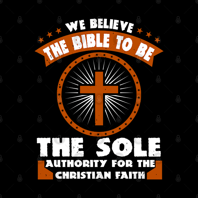 We Believe The Bible To Be The Sole Authority For Christian Faith by D3Apparels