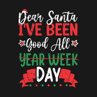 Dear Santa, I've Been Good All Year Week Day. T-Shirt