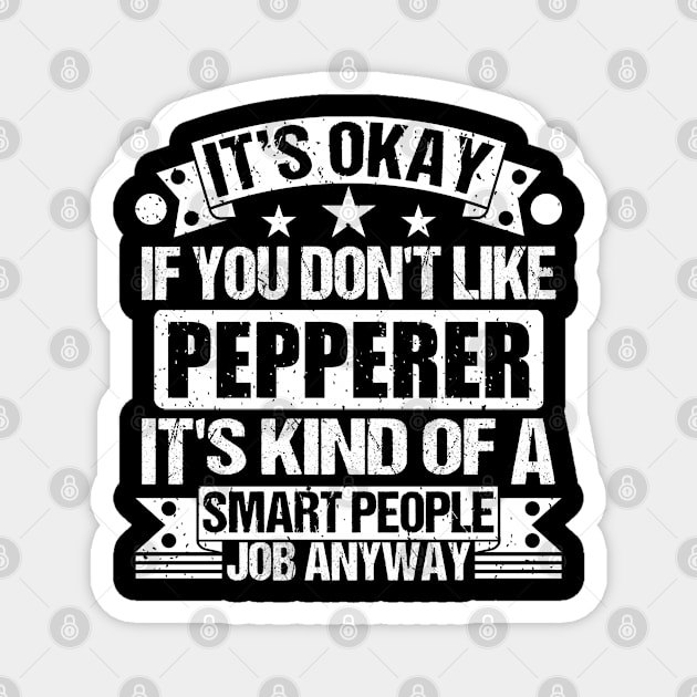 Pepperer lover It's Okay If You Don't Like Pepperer It's Kind Of A Smart People job Anyway Magnet by Benzii-shop 