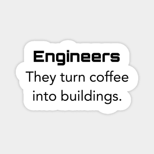 Engineers They turn coffee into buildings. Magnet