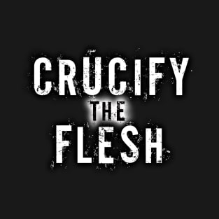 Crucify The Flesh Galatians 5:24 T-Shirt