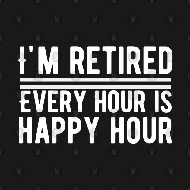 I'm Retired, Every Hour Is Happy Hour Retirement by Alennomacomicart