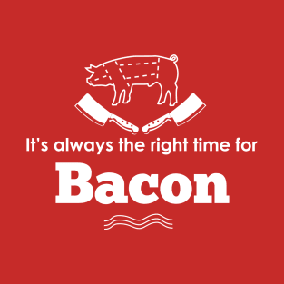 It's ALWAYS the right time for bacon! T-Shirt