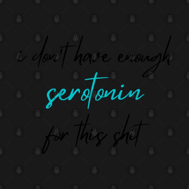 I Don't Have Enough Serotonin For This Shit, Serotonin by yass-art
